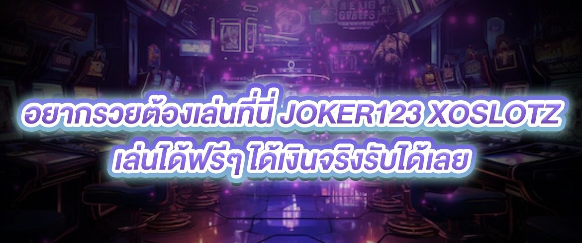 อยากรวยต้องเล่นที่นี่ joker123 xoslotz เล่นได้ฟรีๆ ได้เงินจริงรับได้เลย