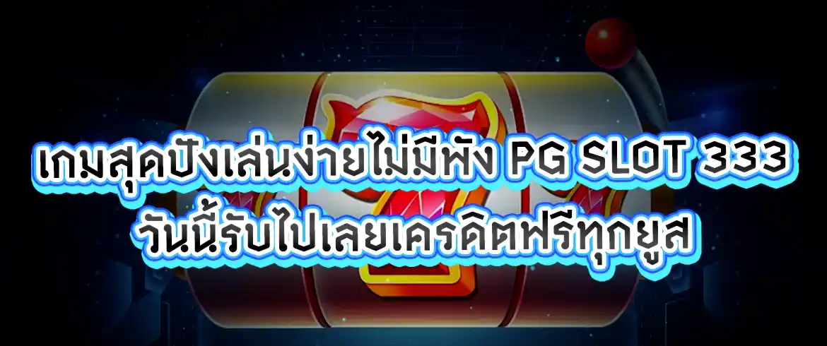 เกมสุดปังเล่นง่ายไม่มีพัง pg slot 333 วันนี้รับไปเลยเครดิตฟรีทุกยูส